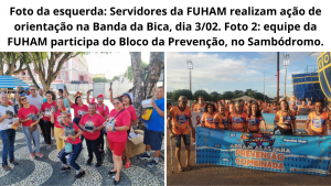 Foto da esquerda Servidores da FUHAM realização ação de orientação na Banda da Bica, dia 302. Foto 2 equipe da FUHAM participa do Bloco da Prevenção, no Sambódromo.